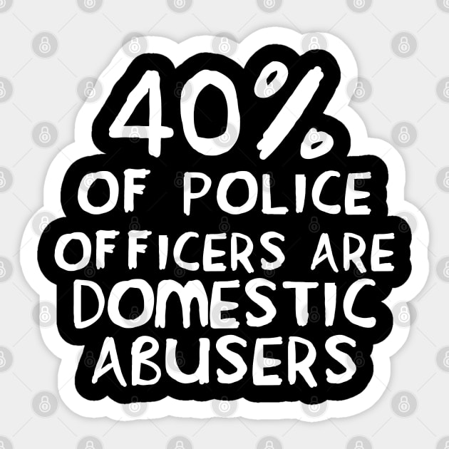 40 Percent of Police Officers Are Domestic Abusers - ACAB, 1312, Socialist Sticker by SpaceDogLaika